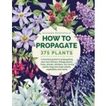 How to Propagate 375 Plants: A Practical Guide to Propagating Your Own Flowers, Foliage Plants, Trees, Shrubs, Climbers, Wet-Loving Plants, Bog and Rosenfeld Richard – Hledejceny.cz