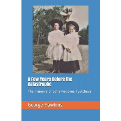 A Few Years Before the Catastrophe: The memoirs of Sofia Ivanovna Tyutcheva