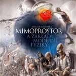Mimoprostor a základy moderní fyziky - Martin Sodomka – Zbozi.Blesk.cz