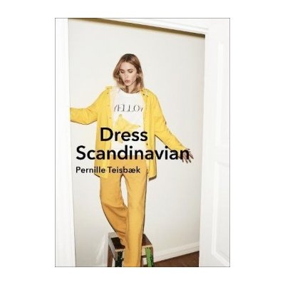 Dress Scandinavian: Style your Life and Wardr... Pernille Teisbaek