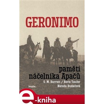 Geronimo. Paměti náčelníka Apačů. Paměti náčelníka Apačů - S.M. Barrett, Nataša Budačová, Boris Taufer