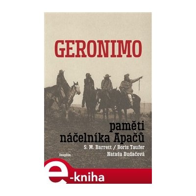 Geronimo. Paměti náčelníka Apačů. Paměti náčelníka Apačů - S.M. Barrett, Nataša Budačová, Boris Taufer