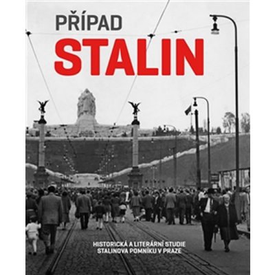 Případ Stalin. Historická a literární studie Stalinova pomníku v Praze - Hana Píchová - Arbor vitae