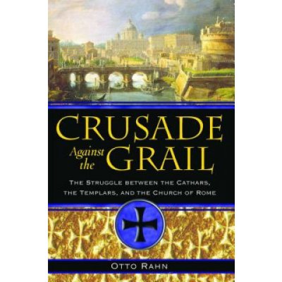 Crusade Against the Grail: The Struggle Between the Cathars, the Templars, and the Church of Rome Rahn OttoPaperback