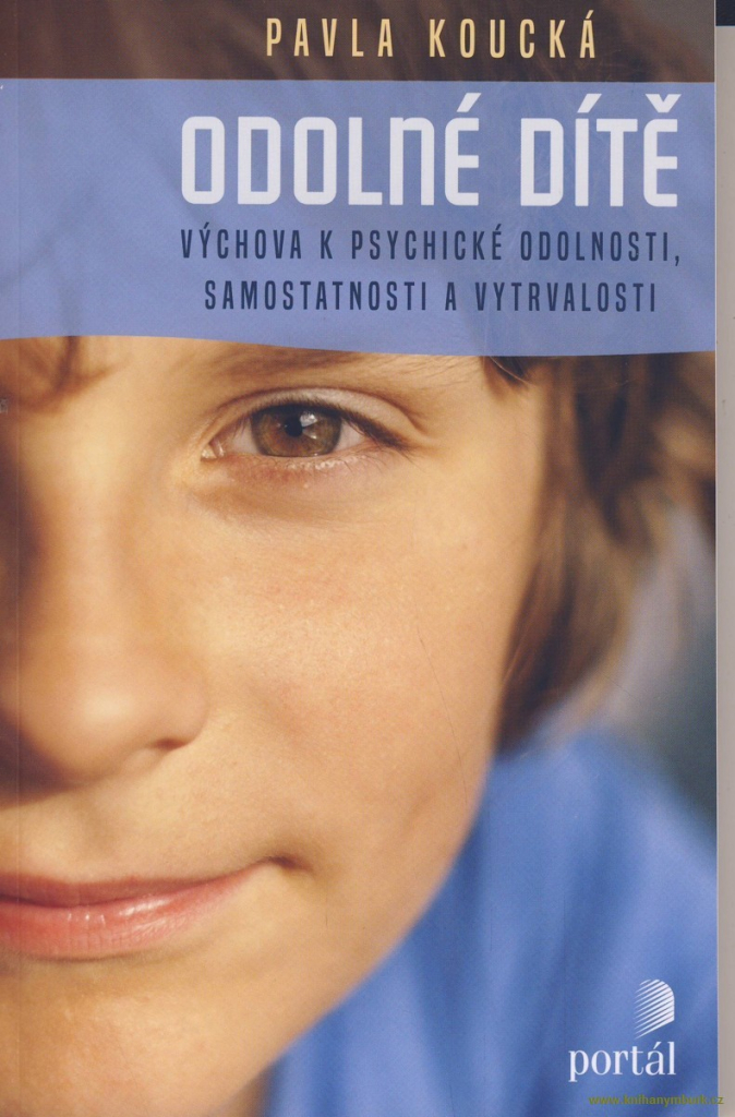 Odolné dítě - Výchova k psychické odolnosti, soběstačnosti a vytrvalosti - Pavla Koucká