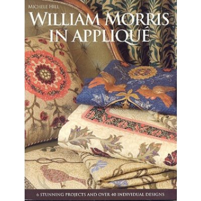 William Morris in Applique: 6 Stunning Projects and Over 40 Individual Designs [With Patterns ]