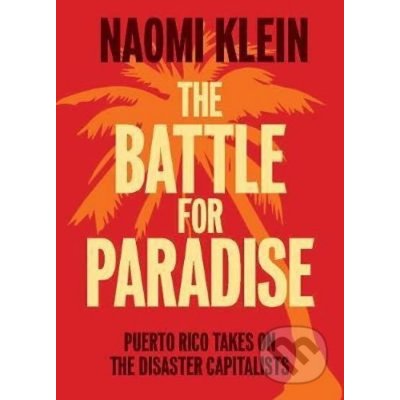 The Battle for Paradise: Puerto Rico Takes on the Disaster Capitalists - (Klein Naomi) – Hledejceny.cz