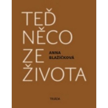 Teď něco ze života. Kniha vzpomínek - Anna Blažíčková