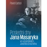 Poslední dny Jana Masaryka ve vzpomínkách Jaromíra Smutného - Carbol Pavel – Hledejceny.cz