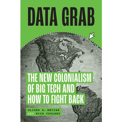 Data Grab: The New Colonialism of Big Tech and How to Fight Back Mejias Ulises A.Pevná vazba