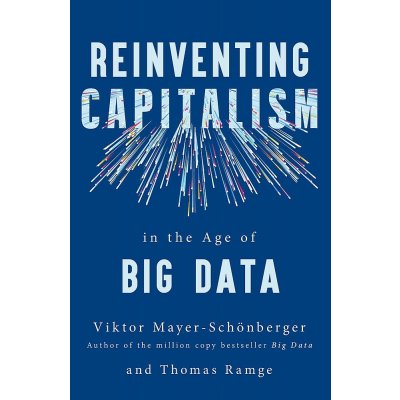 Reinventing Capitalism in the Age of Big Data - Viktor Mayer-Schönberger, Thomas Ramge – Zbozi.Blesk.cz