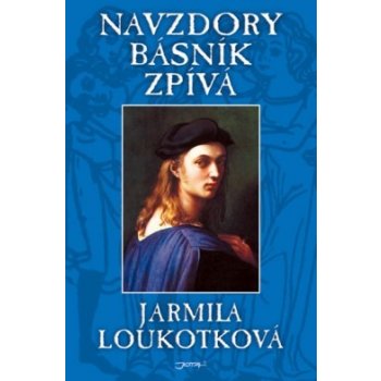 Navzdory básník zpívá - Jarmila Loukotková