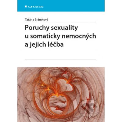 Poruchy sexuality u somaticky nemocných a jejich léčba - Taťána Šrámková – Hledejceny.cz