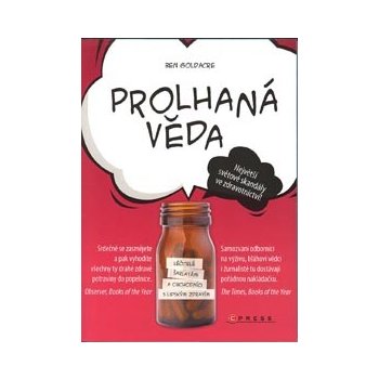 Prolhaná věda. Léčitelé, šarlatáni a obchodníci s lidským zdravím - Ben Goldacre - CPress