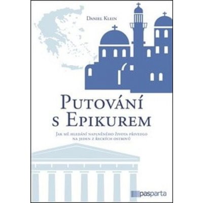 Putování s Epikurem - Jak mě hledání naplněného života přivedlo na jeden z řeckých ostrovů - Daniel Klein – Zbozi.Blesk.cz