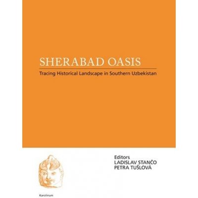 Sherabad Oasis: Tracing Historical Landscape in Southern Uzbekistan - Ladislav Stančo