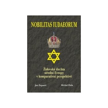 Nobilitas Iudaeorum - Židovská šlechta střední Evropy v komperativní - Županič Jan, Fiala Michal