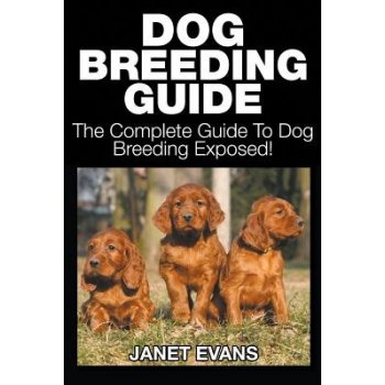 Dog Breeding Guide: The Complete Guide to Dog Breeding Exposed Evans JanetPaperback