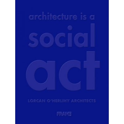 Architecture is a Social Act - Lorcan OHerlihy Architects