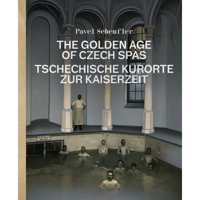 The Golden Age of Czech Spas / Tschechische Kurorte zur Kaiserzeit - Pavel Scheufler – Hledejceny.cz