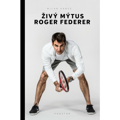 Živý mýtus Roger Federer - Milan Hanuš – Hledejceny.cz