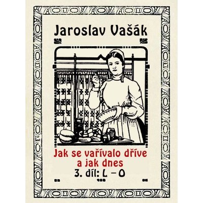 Jak se vařívalo kdysi a jak dnes 3, L-O - Jaroslav Vašák