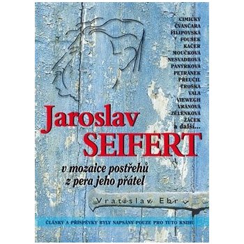 Jaroslav Seifert v mozaice postřehů z pera jeho přátel - Vratislav Ebr