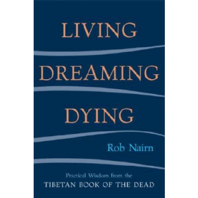 Living, Dreaming, Dying: Wisdom for Everyday Life from the Tibetan Book of the Dead Nairn RobPaperback