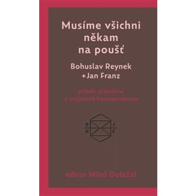 Musíme všichni někam na poušť: příběh přátelství a vzájemná korespondence - Doležal Miloš, Reynek Bohuslav, Franz Jan – Hledejceny.cz