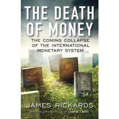 The Death of Money - James Rickards – Hledejceny.cz