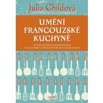 Umění francouzské kuchyně - Julia Childová; Louisette Bertholleová; Simone Becková – Hledejceny.cz