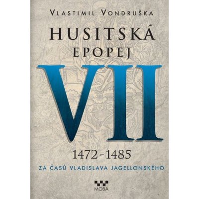 Husitská epopej VII. - Za časů Vladislava Jagellonského. 1472-1485 - Vlastimil Vondruška – Zbozi.Blesk.cz