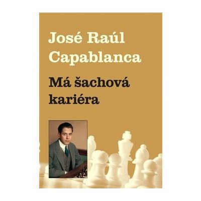 Má šachová kariéra Jose Raul Capablanca – Zboží Mobilmania