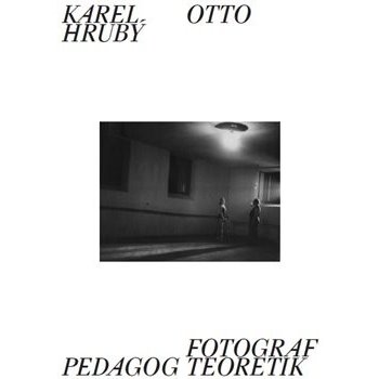 Fotograf, pedagog, teoretik - Karel Otto Hrubý