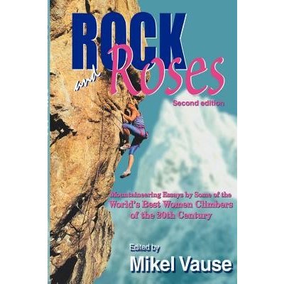 Rock and Roses: Mountaineering Essays by Some of the World's Best Women Climbers of the 20th Century Vause MikelPaperback – Zbozi.Blesk.cz