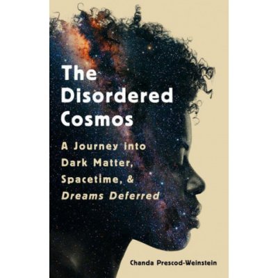 The Disordered Cosmos: A Journey Into Dark Matter, Spacetime, and Dreams Deferred Prescod-Weinstein ChandaPevná vazba – Zbozi.Blesk.cz