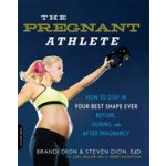 The Pregnant Athlete: How to Stay in Your Best Shape Ever -- Before, During, and After Pregnancy Dion BrandiPaperback – Sleviste.cz