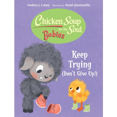 Chicken Soup for the Soul Babies: Keep Trying Dont Give Up! Loney Andrea J.Board Books