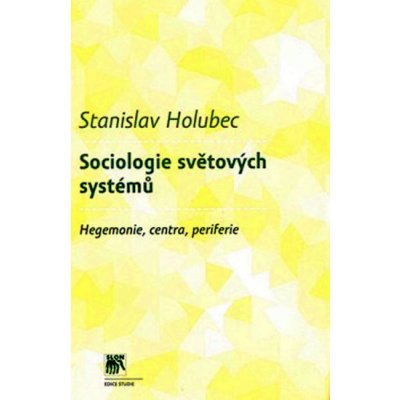 Sociologie světových systémů -- Hegemonie, centra, periferie - Stanislav Holubec – Zboží Mobilmania