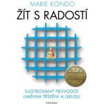 Žít s radostí - ilustrovaný průvodce uměním třídění a úklidu - Ilustrovaný průvodce uměním třídění a úklidu - Marie Kondo – Hledejceny.cz