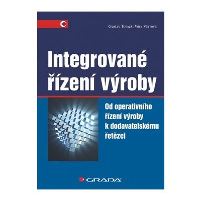 Integrované řízení výroby - Věra Vávrová, Gustav Tomek – Hledejceny.cz