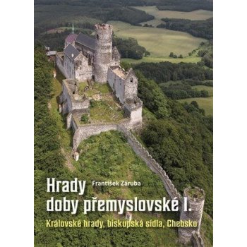 Hrady doby přemyslovské v Čechách - František Záruba