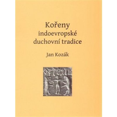 Kořeny indoevropské duchovní tradice - Jan Kozák – Hledejceny.cz