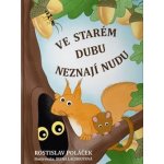 Ve starém dubu neznají nudu. Příběhy z (ne)jednoho letitého stromu - Rostislav Poláček – Hledejceny.cz