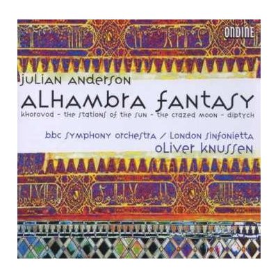 Julian Anderson - Alhambra Fantasy - Khorovod - The Stations Of The Sun - The Crazed Moon - Diptych CD