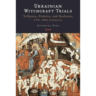 Ukrainian Witchcraft Trials: Volhynia, Podolia, and Ruthenia, 17th-18th Centuries Dysa KaterynaPaperback