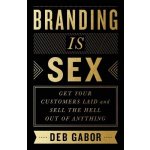 Branding Is Sex: Get Your Customers Laid and Sell the Hell Out of Anything Gabor DebPaperback – Sleviste.cz