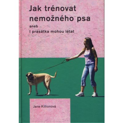 Jak trénovat nemožného psa - Jane Killionová