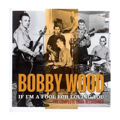 Bobby Wood - If I'm A Fool For Loving You - The Complete 1960s Recordings CD