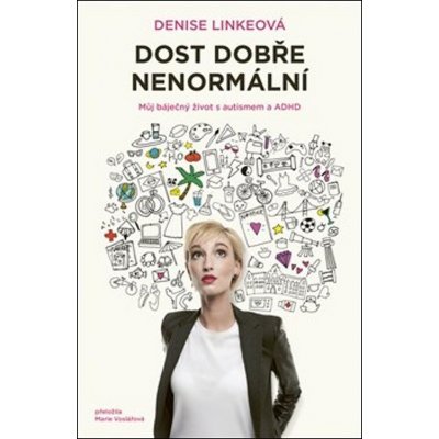 Dost dobře nenormální - Můj báječný život s autismem a ADHD - Denise Linkeová – Hledejceny.cz